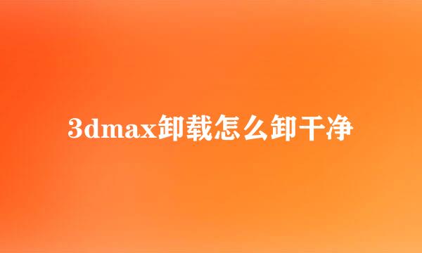 3dmax卸载怎么卸干净