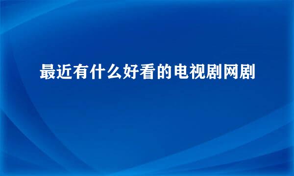 最近有什么好看的电视剧网剧