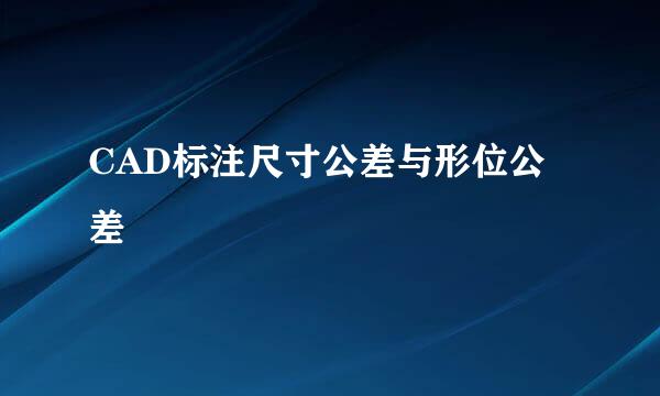 CAD标注尺寸公差与形位公差