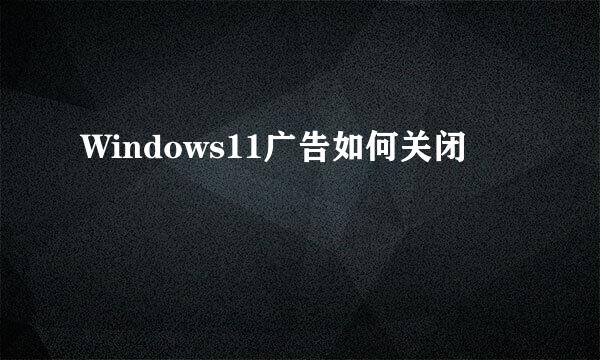 Windows11广告如何关闭