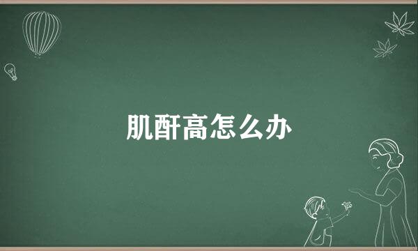 肌酐高怎么办