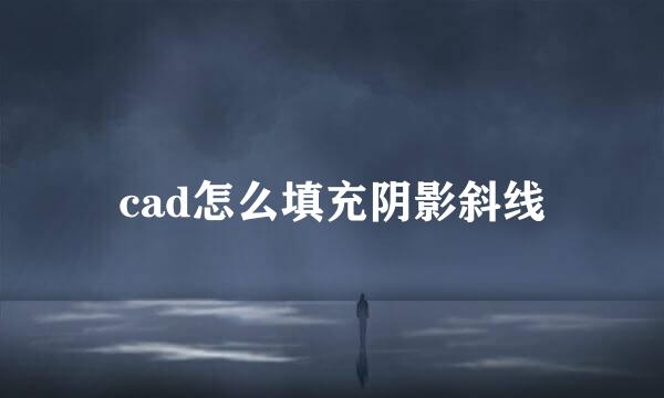 cad怎么填充阴影斜线
