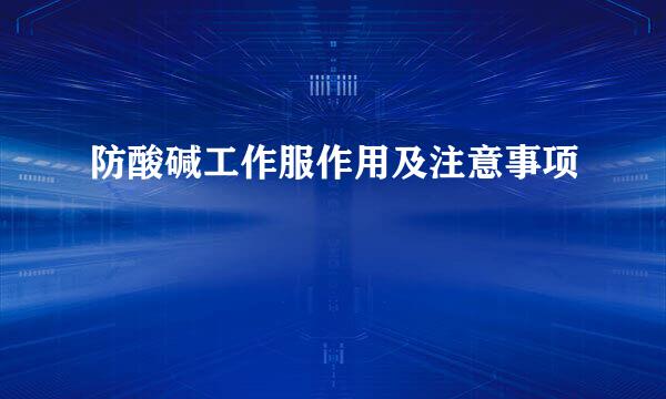 防酸碱工作服作用及注意事项