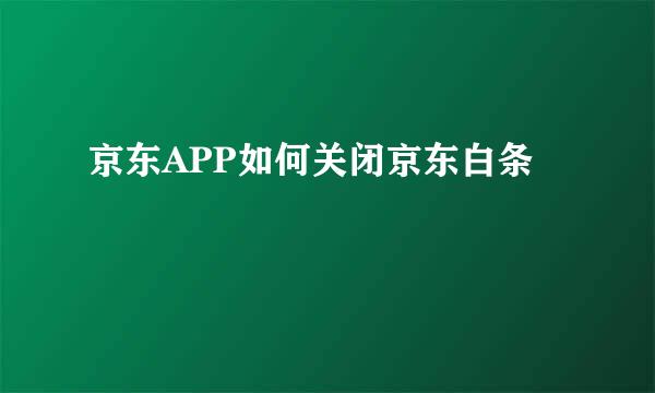 京东APP如何关闭京东白条