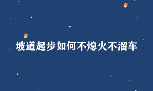 坡道起步如何不熄火不溜车
