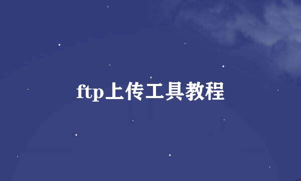 ftp上传工具教程