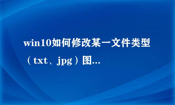 win10如何修改某一文件类型（txt、jpg）图标ico