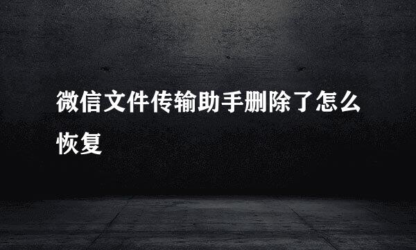微信文件传输助手删除了怎么恢复