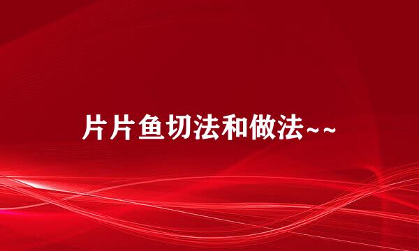 片片鱼切法和做法~~