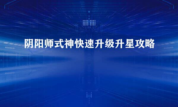 阴阳师式神快速升级升星攻略
