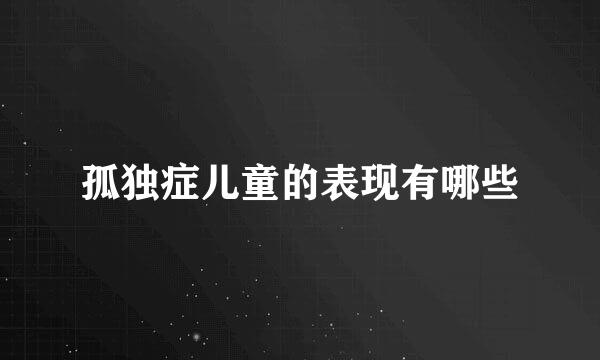 孤独症儿童的表现有哪些