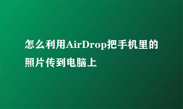 怎么利用AirDrop把手机里的照片传到电脑上