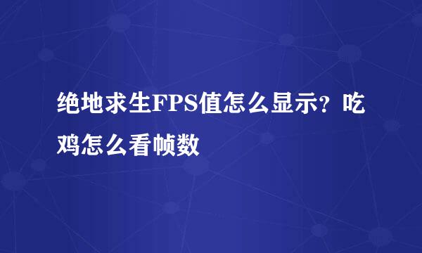 绝地求生FPS值怎么显示？吃鸡怎么看帧数
