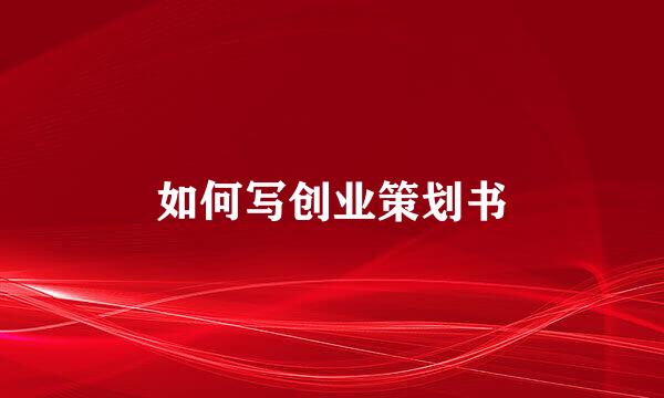 如何写创业策划书