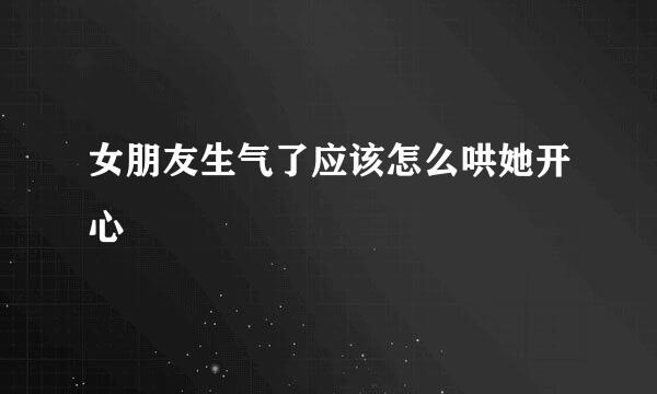 女朋友生气了应该怎么哄她开心