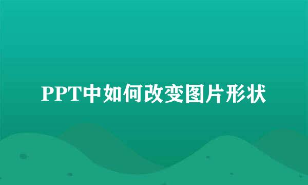 PPT中如何改变图片形状
