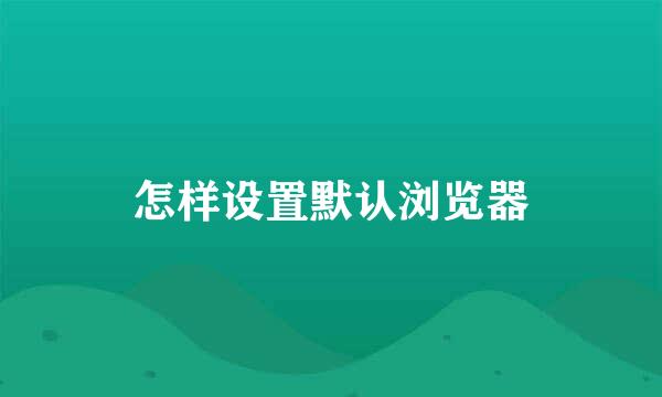 怎样设置默认浏览器