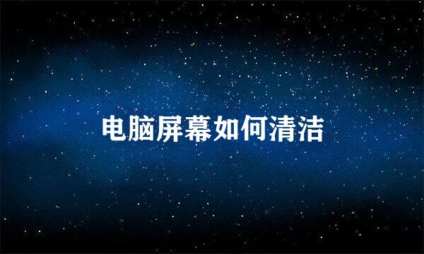 电脑屏幕如何清洁
