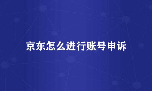 京东怎么进行账号申诉