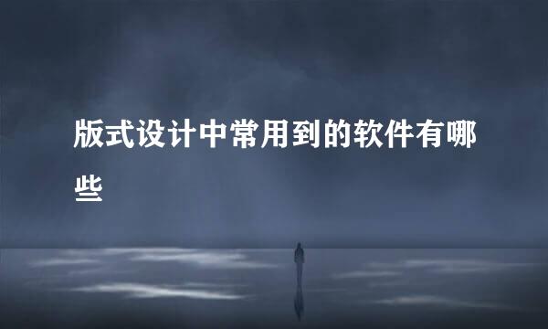 版式设计中常用到的软件有哪些