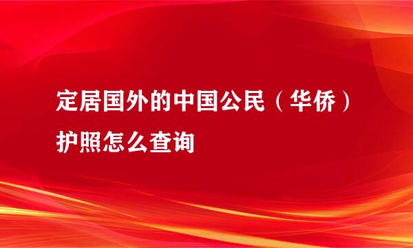 定居国外的中国公民（华侨）护照怎么查询