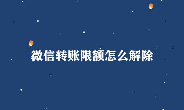 微信转账限额怎么解除