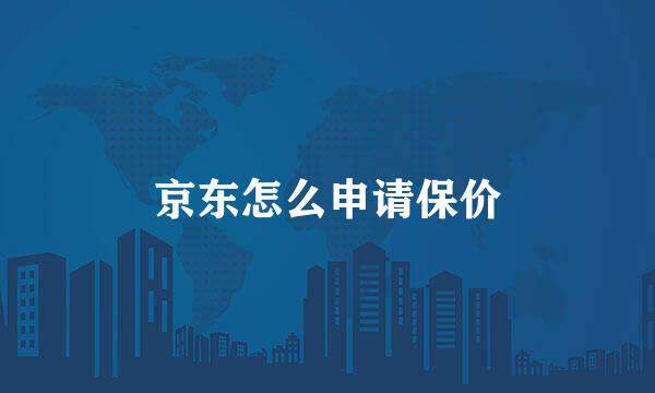 京东怎么申请保价