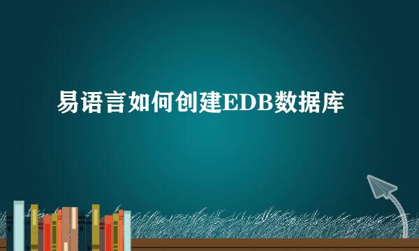 易语言如何创建EDB数据库