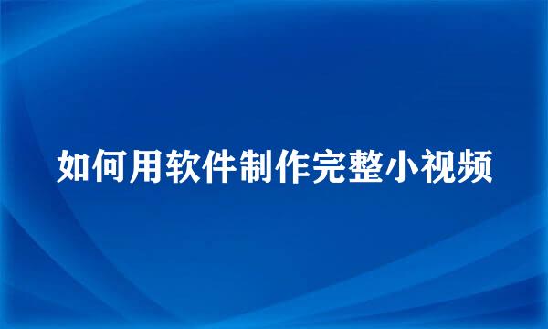 如何用软件制作完整小视频