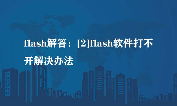 flash解答：[2]flash软件打不开解决办法