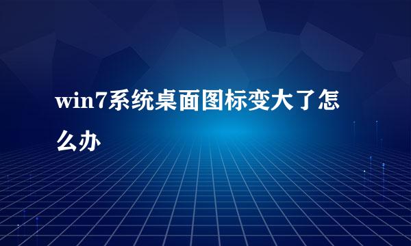 win7系统桌面图标变大了怎么办