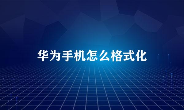 华为手机怎么格式化
