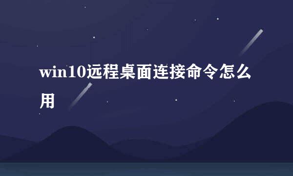 win10远程桌面连接命令怎么用