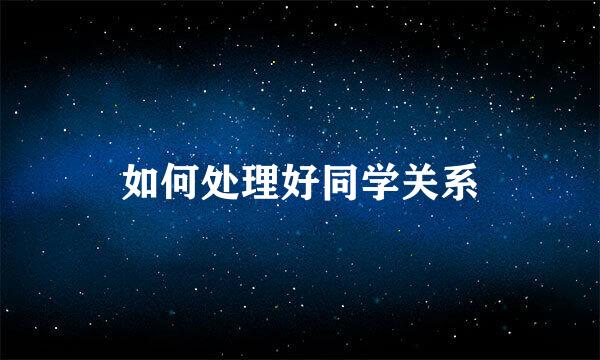 如何处理好同学关系