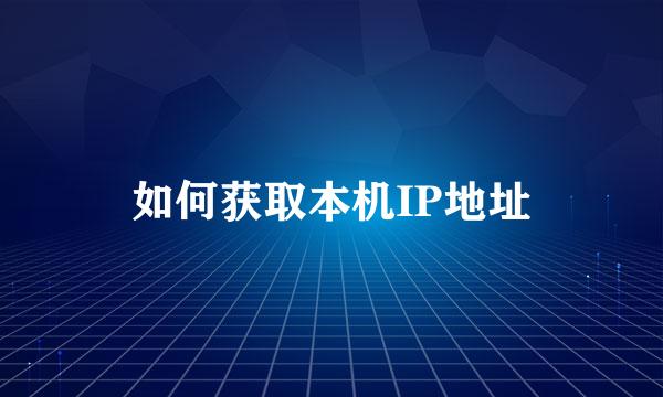 如何获取本机IP地址