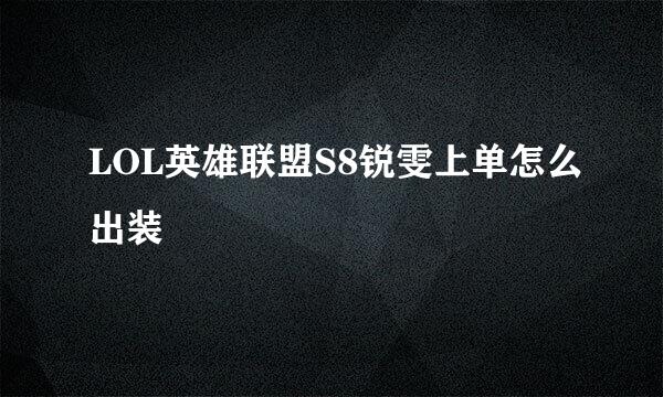 LOL英雄联盟S8锐雯上单怎么出装