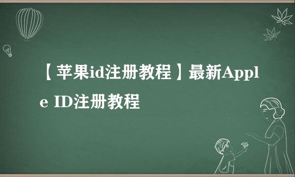 【苹果id注册教程】最新Apple ID注册教程