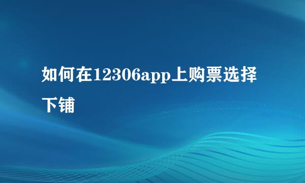 如何在12306app上购票选择下铺