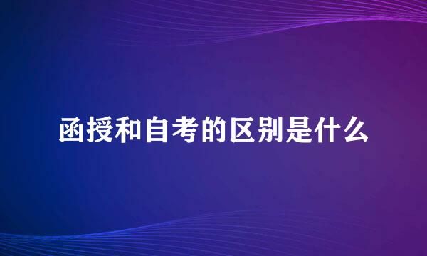 函授和自考的区别是什么