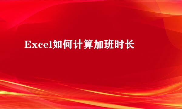 Excel如何计算加班时长
