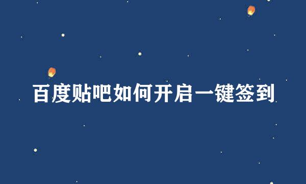 百度贴吧如何开启一键签到