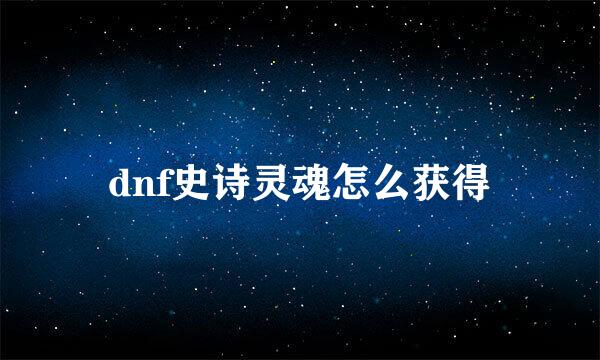 dnf史诗灵魂怎么获得