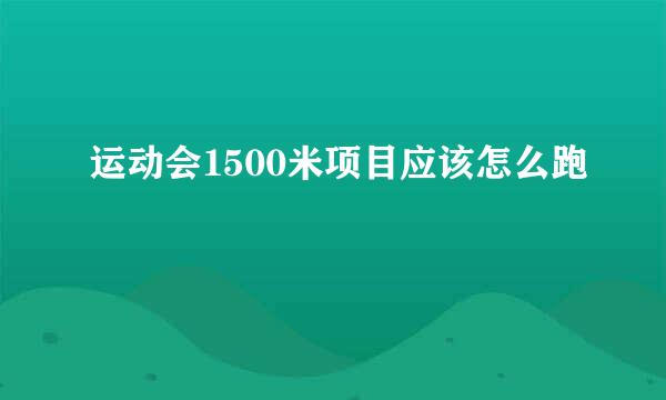 运动会1500米项目应该怎么跑