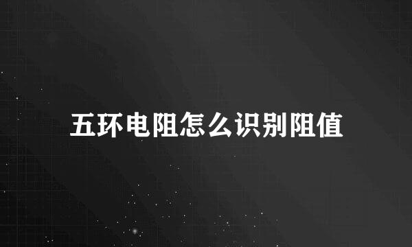 五环电阻怎么识别阻值