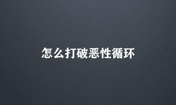 怎么打破恶性循环