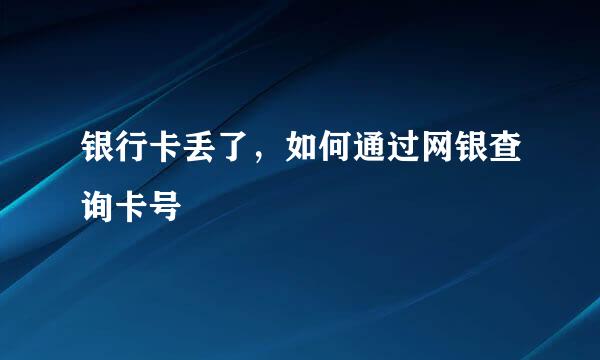 银行卡丢了，如何通过网银查询卡号