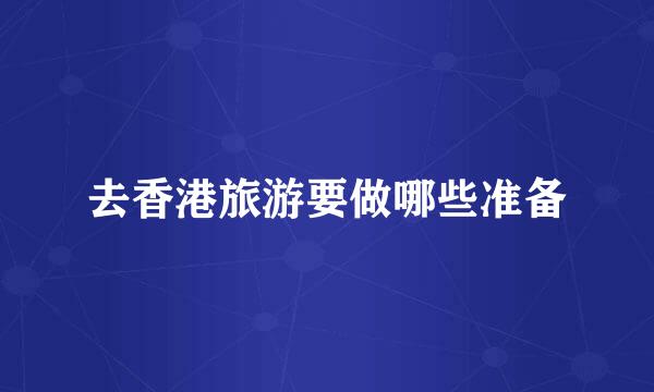 去香港旅游要做哪些准备