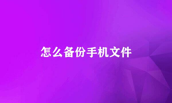怎么备份手机文件