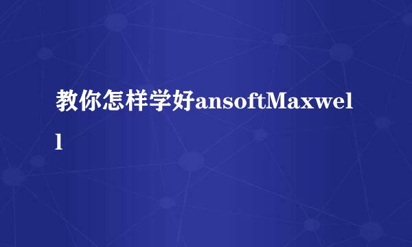 教你怎样学好ansoftMaxwell
