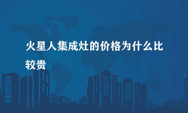 火星人集成灶的价格为什么比较贵